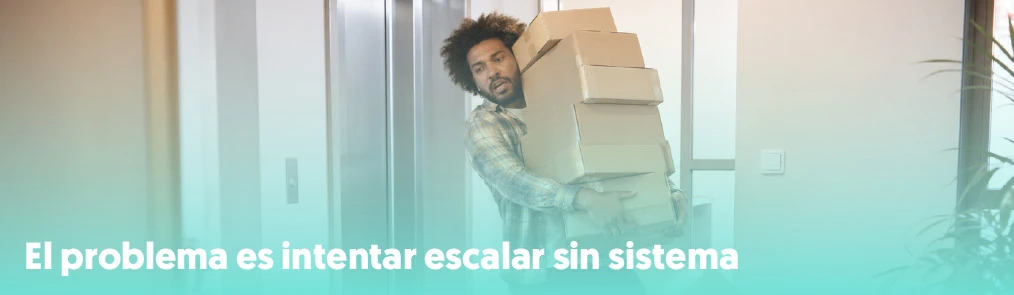 el problema es intentar escalar sin sistema persona con muchas cajas en la mano
