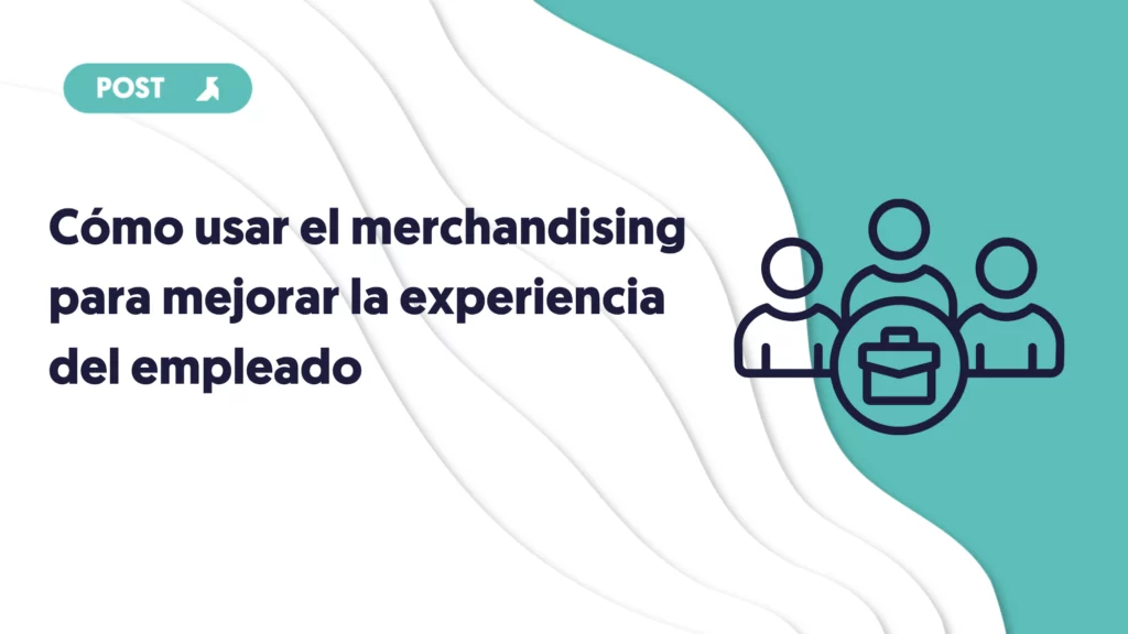 portada del blog como usar el merchandising para mejorar la experiencia del empleado 2026