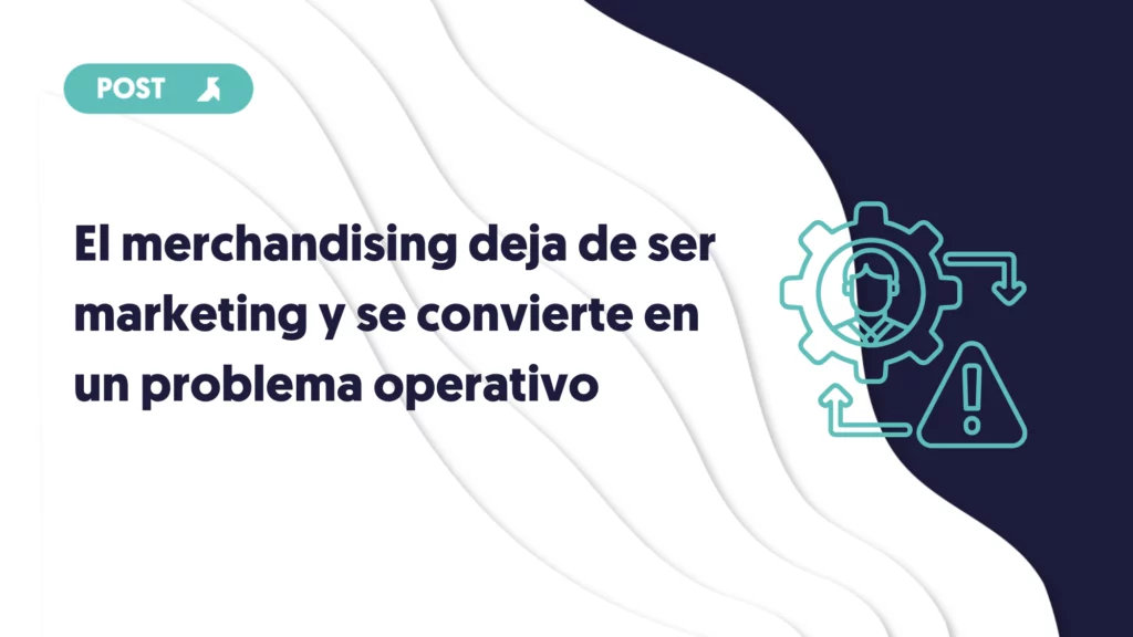 portada del blog el merchandising deja de ser marketing y se convierte en un problema operativo