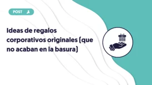 ideas de regalos corporativos originales que no acaban en la basura