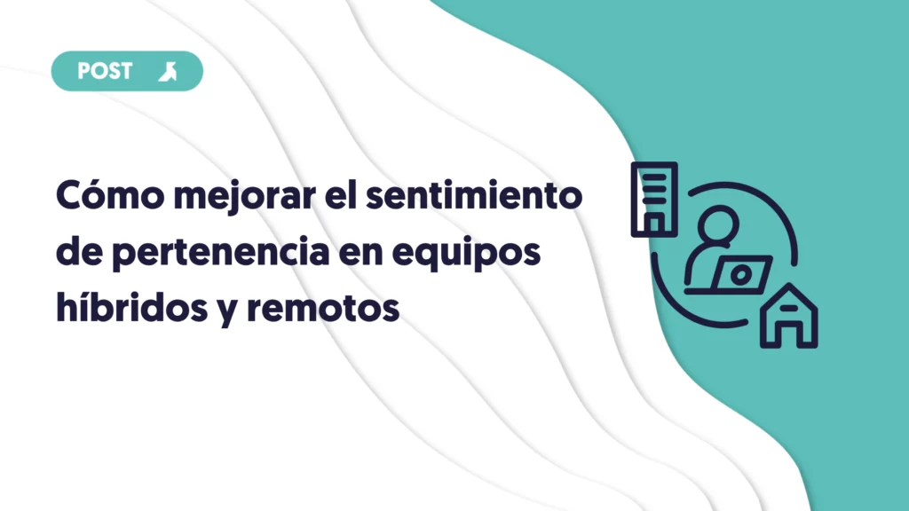 como mejorar el sentimiento de pertenencia en equipos híbridos y remotos