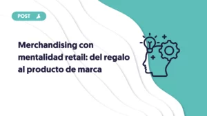 portada del blog merchandising con mentalidad retail del regalo al producto de marca