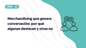 Portada del blog merchandising que genera conversación por qué algunas destacan y otras no