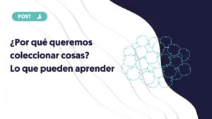 por que queremos coleccionar cosas lo que las marcas pueden aprender